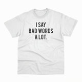 Bijela pamučna majica s natpisom "I say bad words a lot." ispisanim velikim crnim slovima na prednjoj strani.